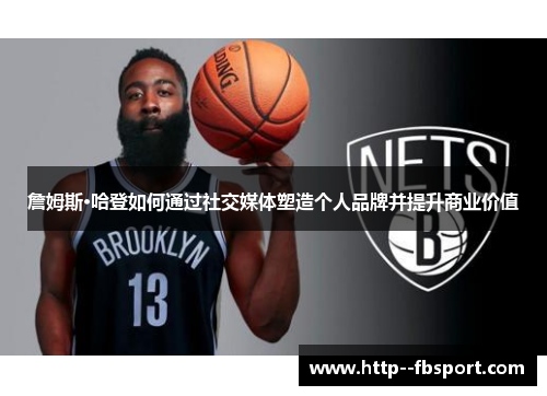 詹姆斯·哈登如何通过社交媒体塑造个人品牌并提升商业价值