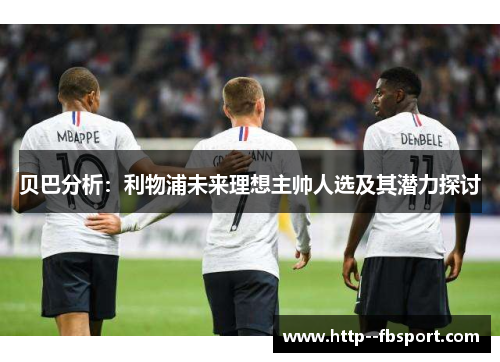 贝巴分析：利物浦未来理想主帅人选及其潜力探讨