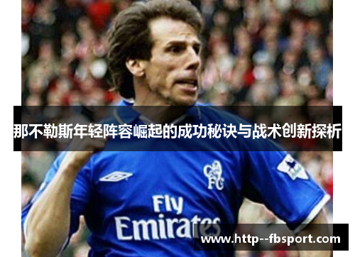 那不勒斯年轻阵容崛起的成功秘诀与战术创新探析 那不勒斯年轻阵容崛起的成功秘诀与战术创新探析