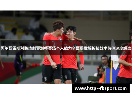 阿尔瓦雷斯对阵热刺亚洲杯赛场个人能力全面爆发解析技战术价值深度解读