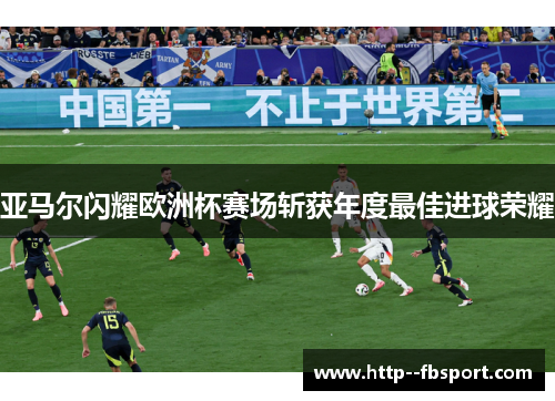 亚马尔闪耀欧洲杯赛场斩获年度最佳进球荣耀 亚马尔闪耀欧洲杯赛场斩获年度最佳进球荣耀
