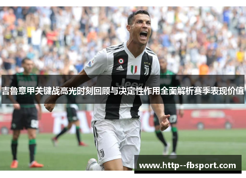 吉鲁意甲关键战高光时刻回顾与决定性作用全面解析赛季表现价值 吉鲁意甲关键战高光时刻回顾与决定性作用全面解析赛季表现价值