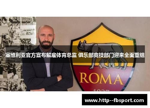 塞维利亚官方宣布解雇体育总监 俱乐部竞技部门迎来全面重组 塞维利亚官方宣布解雇体育总监 俱乐部竞技部门迎来全面重组